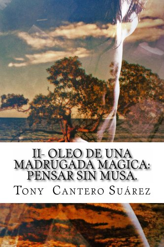 II- Oleo de una madrugada magica: Pensar sin Musa. (Los Susurros de Cantero: Oleos poéticos.) (Spanish Edition)