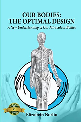 Our Bodies: The Optimal Design: a New Understanding of Our Miraculous Bodies