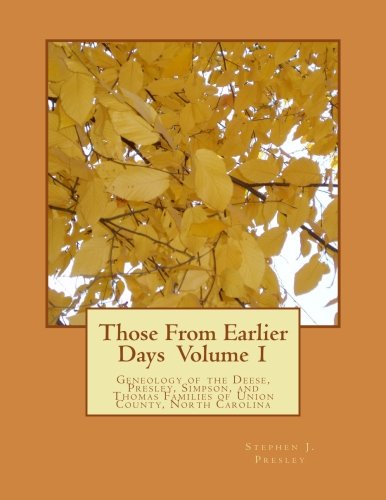 Those From Earlier Days Volume 1: Geneology of the Deese, Presley, Simpson, and Thomas Families of Union County, North Carolina