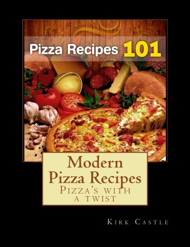 Pizza Recipes 101: Modern Pizza Recipes