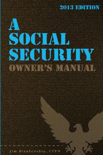 A Social Security Owner's Manual 2013: Your Guide to Social Security Retirement, Dependent's, and Survivor's Benefits