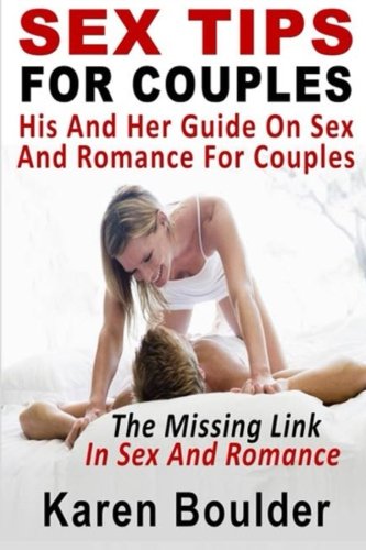 Sex Tips For Couples: His And Her Guide On Sex And Romance For Couples: The Missing Link In Sex And Romance