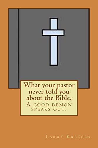 What your pastor never told you about the Bible.: A good Demon speaks out.