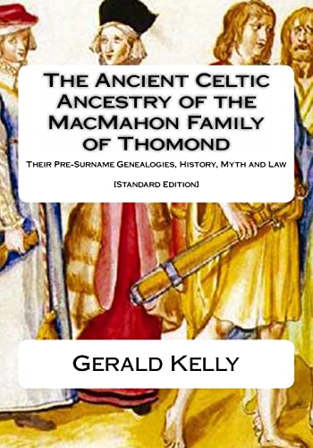 The Standard Edition of the Ancient Celtic Ancestry of the MacMahon Family of Thomond: Their Pre-Surname Genealogies, History, Myth and Law