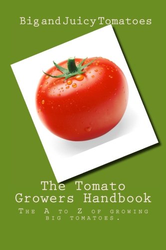 The Tomato Growers Handbook: The A to Z of growing big tomatoes.
