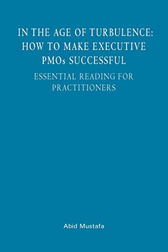 In The Age Of Turbulence: How To Make Executive PMOs Successful: Essential Reading For Practitioners