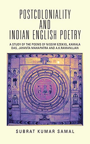 Postcoloniality And Indian English Poetry: A STUDY OF THE POEMS OF NISSIM EZEKIEL, KAMALA DAS, JAYANTA MAHAPATRA AND A.K.RAMANUJAN