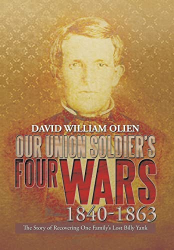 Our Union Soldier's Four Wars 1840-1863: The Story of Recovering One Family's Lost Billy Yank