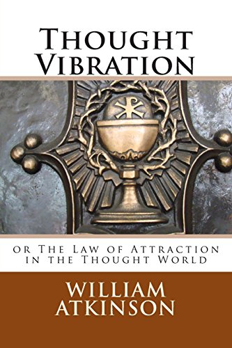 Thought Vibration: or The Law of Attraction in the Thought World