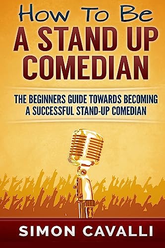 How To Be A Stand Up Comedian: The Beginners Guide Towards Becoming A Successful Stand-up Comedian
