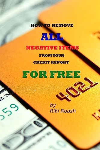 How to Remove ALL Negative Items from your Credit Report: Do It Yourself Guide to Dramatically Increase Your Credit Rating