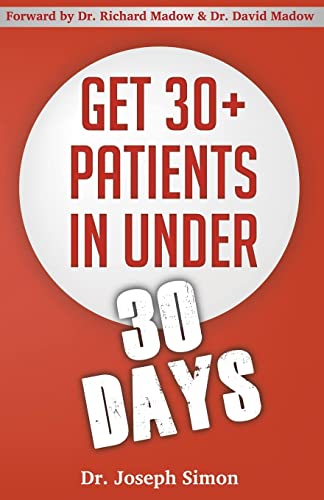 Get 30+ Patients in Under 30 Days: By Following Fast and Easy-to-Implement, Real-World Business-Savvy Techniques. Don't Let Your Competition Read This Before You.