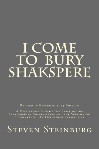 I Come To Bury Shaksper II: A Deconstruction of the Fable of the Stratfordian Shake-speare and the Supporting Scholarship. An Oxfordian Perspective