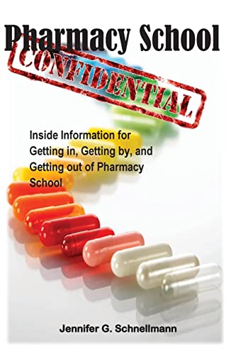 Pharmacy School Confidential: An Insider's Guide to Getting In, Getting out, and Getting the Most from the Experience