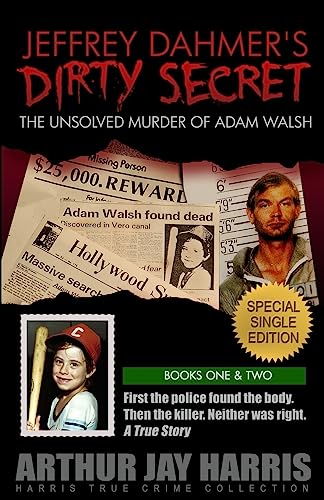 Jeffrey Dahmer's Dirty Secret: The Unsolved Murder of Adam Walsh: SPECIAL SINGLE EDITION. First the police found the body. Then the killer. Neither was right. (Harris True Crime Collection)
