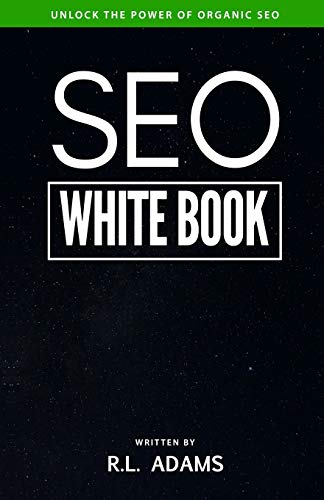 SEO White Book: The Organic Guide to Google Search Engine Optimization (The SEO Series, Band 3)