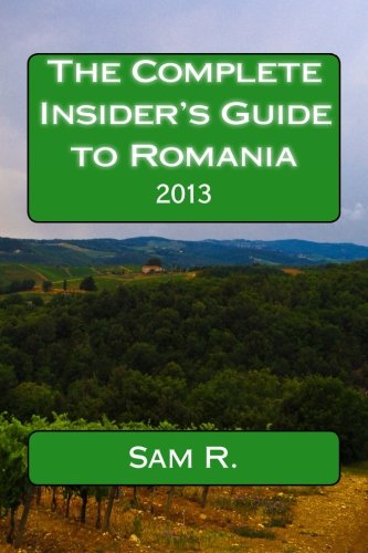 The Complete Insider's Guide to Romania: 2013