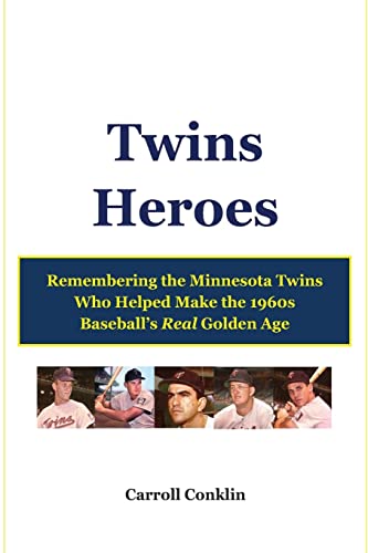 Twins Heroes: Remembering the Minnesota Twins Who Helped Make the 1960s Baseball's Real Golden Age