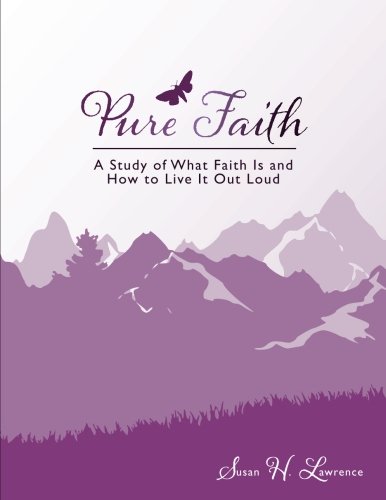 Pure Faith: A Study of What Faith Is and How to Live It Out Loud