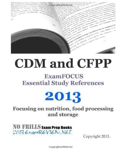 CDM and CFPP ExamFOCUS Essential Study References 2013: Focusing on nutrition, food processing and storage