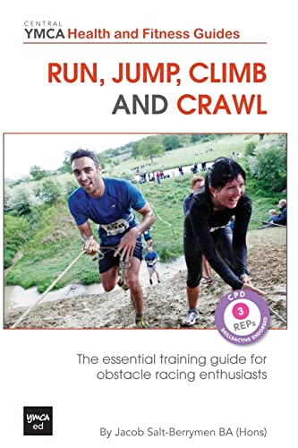 Run, Jump, Climb and Crawl: The Essential Training Guide for Obstacle Racing Enthusiasts, or How to Get Fit, Stay Safe and Prepare For the Toughest ... 4 (Central YMCA Health & Fitness Guides)