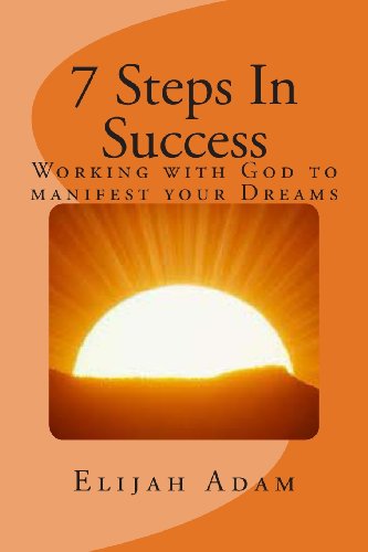 7 Steps In Success: Working with God to manifest your Dreams