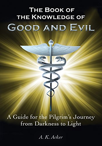 The Book of the Knowledge of Good and Evil: A guide for the Pilgrim's Journey from Darkness to Light