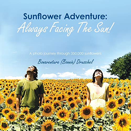 Sunflower Adventure: Always Facing the Sun!: A Photo Journey through 350,000 Sunflowers