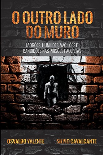 O Outro Lado do Muro: Ladrões, humildes, vacilões e bandidões nas prisões paulistas