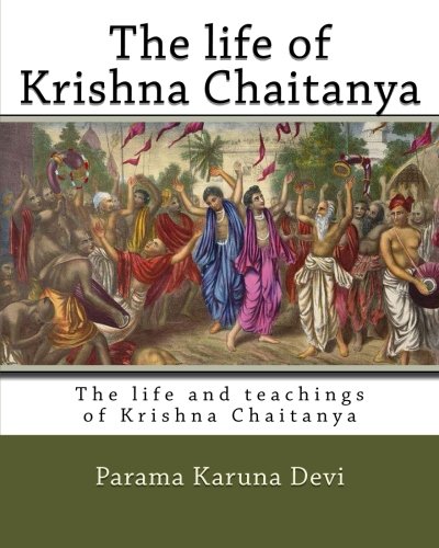 The life of Krishna Chaitanya: The life and teachings of Krishna Chaitanya