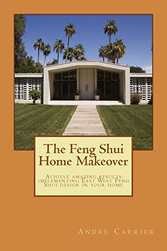 The Feng Shui Home Makeover: Achieve Amazing Results using the Scientific East West Feng Shui Method