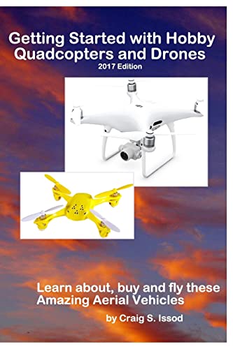 Getting Started with Hobby Quadcopters and Drones: Learn about, buy and fly these amazing aerial vehicles