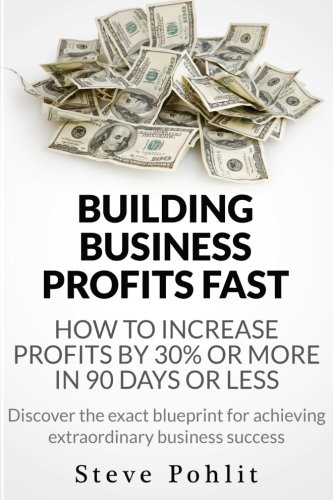 Building Business Profits Fast: How to Increase Your Profits by 30% or More in 90 Days or Less