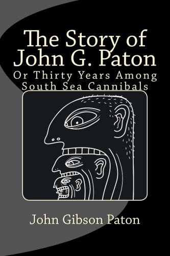 The Story of John G. Paton: Or Thirty Years Among South Sea Cannibals