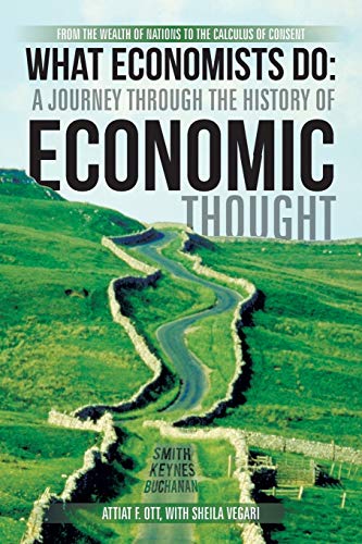What Economists Do: A Journey through the History of Economic Thought: From the Wealth of Nations to the Calculus of Consent