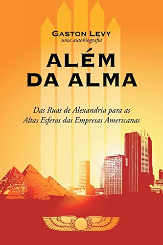 Alem Da Alma: Das Ruas de Alexandria Para as Altas Esferas Das Empresas Americanas