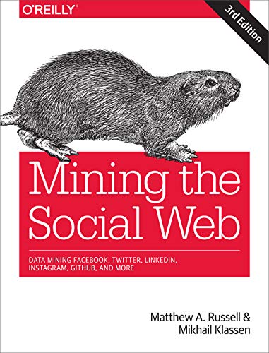Mining the Social Web: Data Mining Facebook, Twitter, Linkedin, Instagram, Github, and More