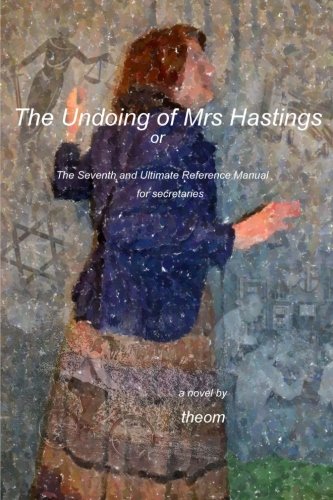 The Undoing of Mrs Hastings: the seventh and ultimate reference manual for secretaries