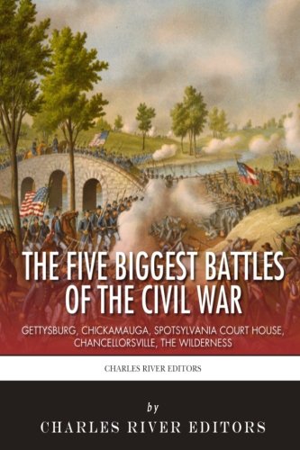 The 5 Biggest Civil War Battles: Gettysburg, Chickamauga, Spotsylvania Court House, Chancellorsville, and The Wilderness