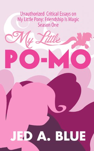 My Little Po-Mo: Unauthorized Critical Essays on My Little Pony: Friendship Is Magic Season One