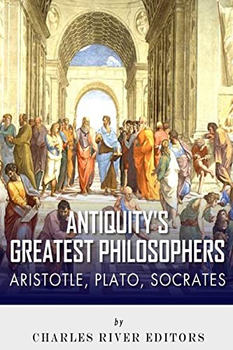 Antiquity's Greatest Philosophers: Socrates, Plato, and Aristotle
