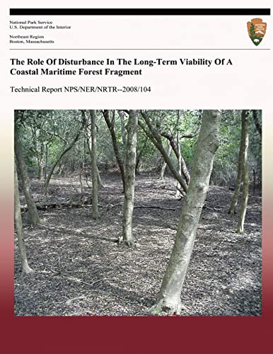 The Role Of Disturbance In The Long-Term Viability Of A Coastal Maritime Forest Fragment (Technical Report NPS/NER/NRTR--2008/104)