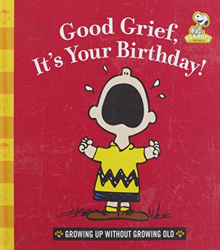 Good Grief, It's Your Birthday!: Growing Up Without Growing Old
