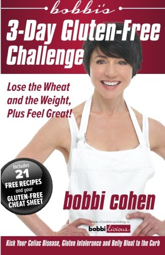 bobbi's 3-Day Gluten-Free Challenge: Lose the Wheat and the Weight, Plus Feel Great! (Kick Your Celiac Disease, Gluten Intolerance and Belly Bloat to the Curb)
