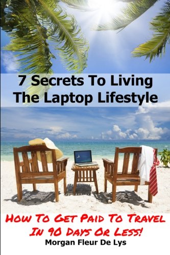 7 Secrets To Living The Laptop Lifestyle: How To Get Paid To Travel In 90 Days Or Less
