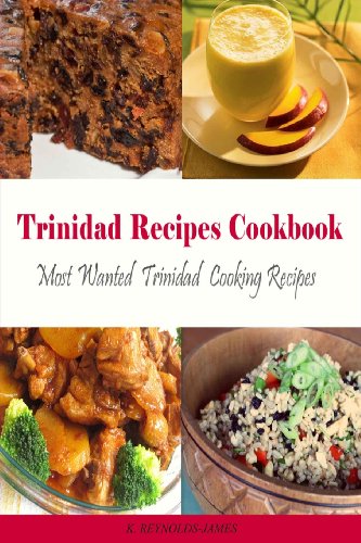 Trinidad Recipes Cookbook: Most Wanted Trinidad Cooking Recipes (Caribbean Recipes)