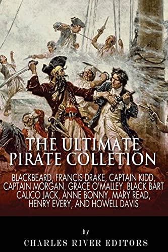 The Ultimate Pirate Collection: Blackbeard, Francis Drake, Captain Kidd, Captain Morgan, Grace O'Malley, Black Bart, Calico Jack, Anne Bonny, Mary Read, Henry Every and Howell Davis