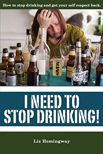 I Need to Stop Drinking!: How to stop drinking and get back your self-respect.