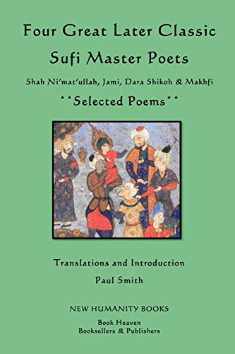 Four Great Later Classic Sufi Master Poets: Selected Poems: Shah Ni'mat'ullah, Jami, Dara Shikoh & Makhfi