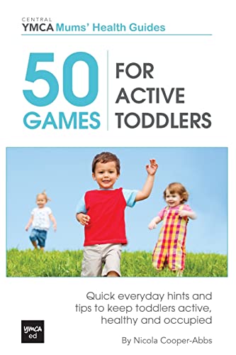 50 Games For Active Toddlers: Quick Everyday Hints And Tips To Keep Toddlers Active, Healthy And Occupied
